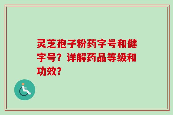 灵芝孢子粉药字号和健字号？详解药品等级和功效？