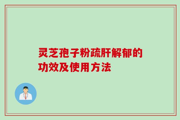 灵芝孢子粉疏解郁的功效及使用方法