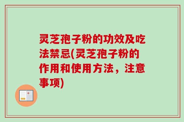灵芝孢子粉的功效及吃法禁忌(灵芝孢子粉的作用和使用方法，注意事项)