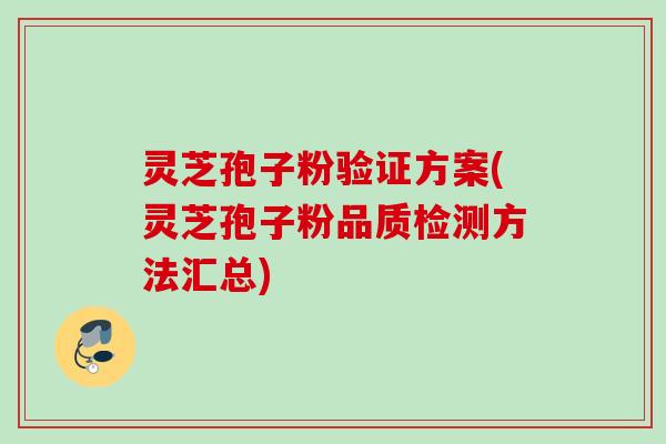 灵芝孢子粉验证方案(灵芝孢子粉品质检测方法汇总)