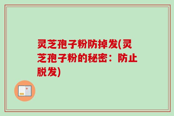 灵芝孢子粉防掉发(灵芝孢子粉的秘密：防止脱发)