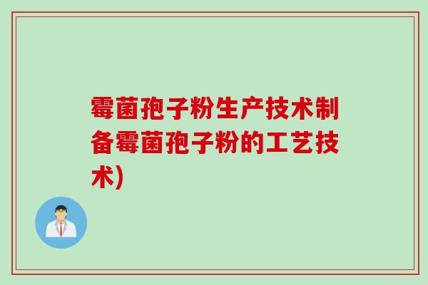霉菌孢子粉生产技术制备霉菌孢子粉的工艺技术)