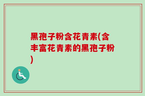 黑孢子粉含花青素(含丰富花青素的黑孢子粉)