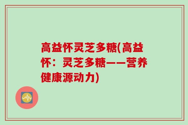 高益怀灵芝多糖(高益怀：灵芝多糖——营养健康源动力)