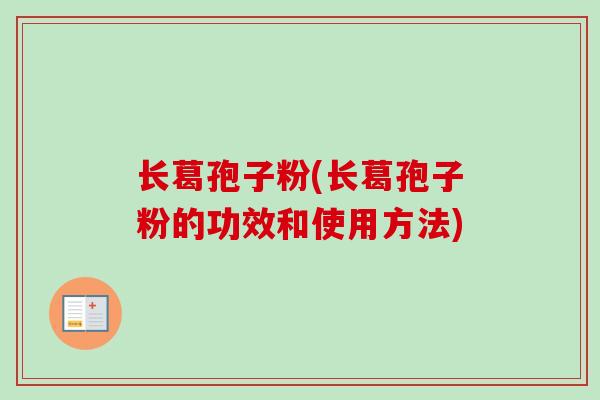 长葛孢子粉(长葛孢子粉的功效和使用方法)