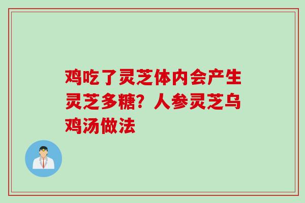 鸡吃了灵芝体内会产生灵芝多糖？人参灵芝乌鸡汤做法