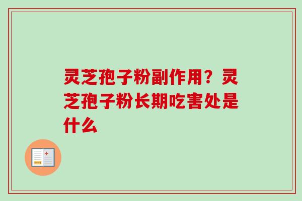 灵芝孢子粉副作用？灵芝孢子粉长期吃害处是什么