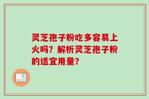 灵芝孢子粉吃多容易上火吗？解析灵芝孢子粉的适宜用量？