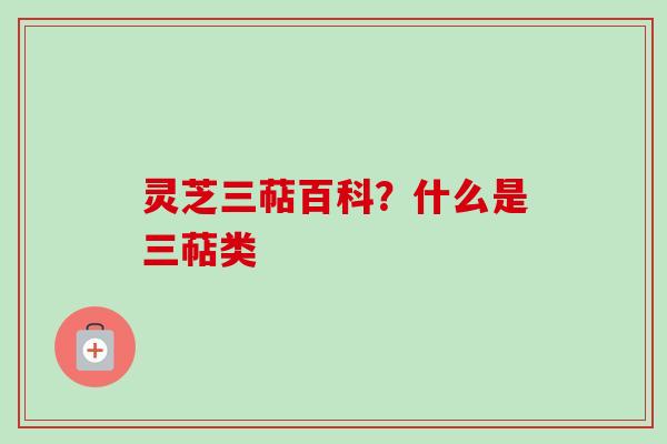 灵芝三萜百科？什么是三萜类