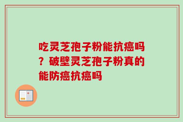 吃灵芝孢子粉能抗吗？破壁灵芝孢子粉真的能防抗吗
