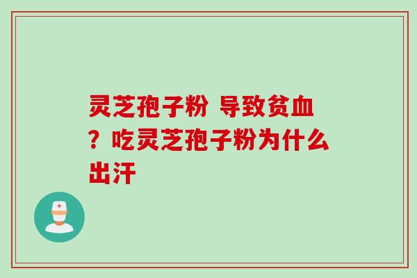 灵芝孢子粉 导致贫血？吃灵芝孢子粉为什么出汗