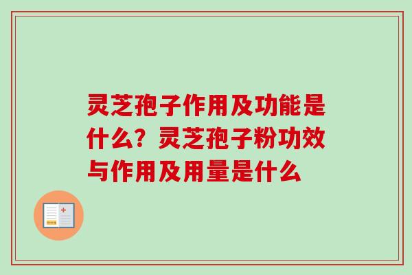 灵芝孢子作用及功能是什么？灵芝孢子粉功效与作用及用量是什么