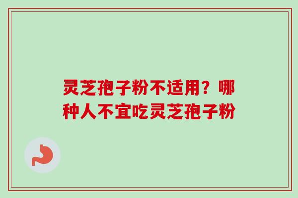 灵芝孢子粉不适用？哪种人不宜吃灵芝孢子粉