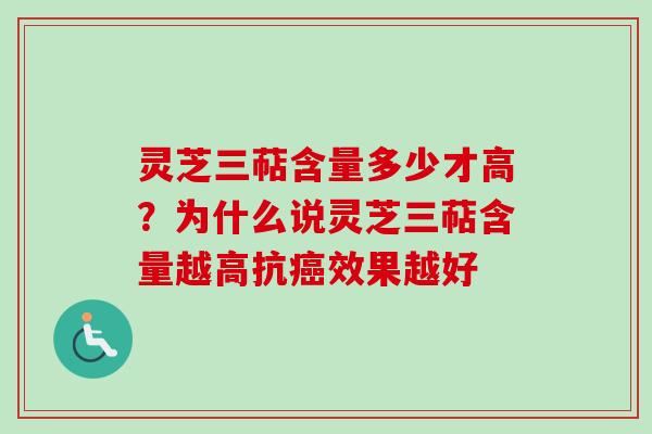 灵芝三萜含量多少才高？为什么说灵芝三萜含量越高抗癌效果越好