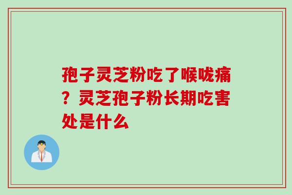 孢子灵芝粉吃了喉咙痛？灵芝孢子粉长期吃害处是什么