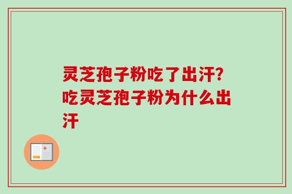 灵芝孢子粉吃了出汗？吃灵芝孢子粉为什么出汗