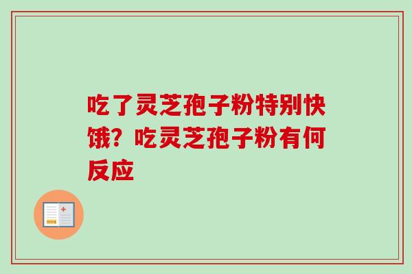 吃了灵芝孢子粉特别快饿？吃灵芝孢子粉有何反应