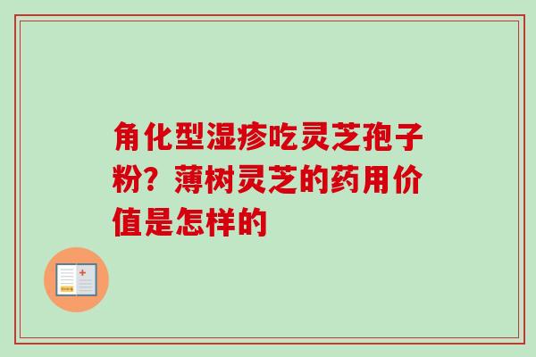 角化型湿疹吃灵芝孢子粉？薄树灵芝的药用价值是怎样的