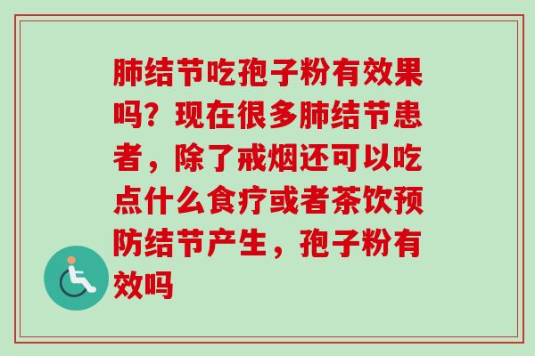 结节吃孢子粉有效果吗?现在很多结节患者,除了戒烟还可以吃点什么食疗或者茶饮结节产生,孢子粉有效吗 结节吃孢子粉有效果吗?现在很多结节患者,除了戒烟还可以吃点什么食疗或者茶饮结节产生,孢子粉有效吗