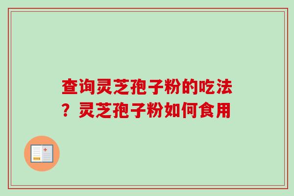 查询灵芝孢子粉的吃法？灵芝孢子粉如何食用