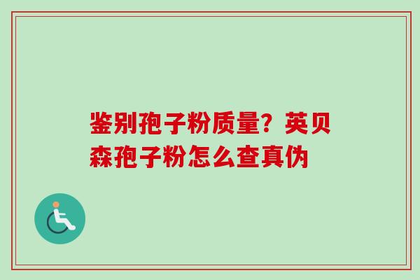 鉴别孢子粉质量？英贝森孢子粉怎么查真伪