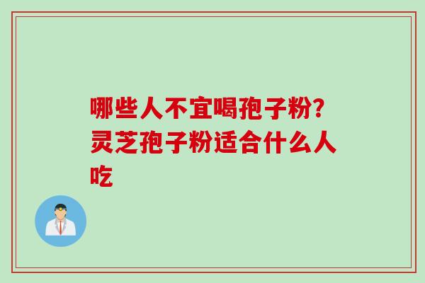 哪些人不宜喝孢子粉？灵芝孢子粉适合什么人吃