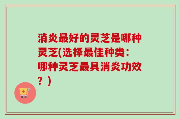 好的灵芝是哪种灵芝(选择佳种类：哪种灵芝具功效？)