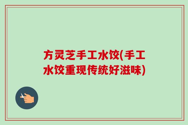 方灵芝手工水饺(手工水饺重现传统好滋味)