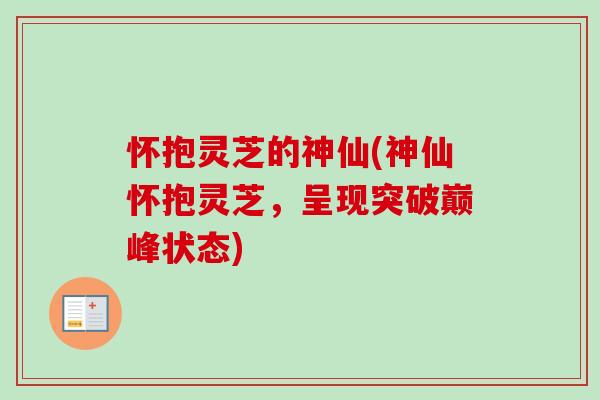 怀抱灵芝的神仙(神仙怀抱灵芝，呈现突破巅峰状态)