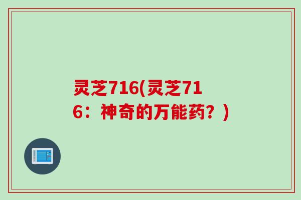 灵芝716(灵芝716：神奇的万能药？)