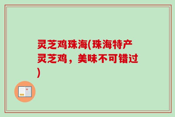 灵芝鸡珠海(珠海特产灵芝鸡，美味不可错过)