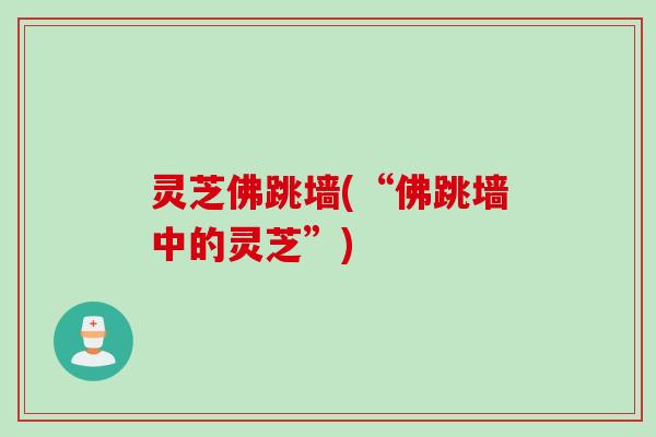 灵芝佛跳墙(“佛跳墙中的灵芝”)