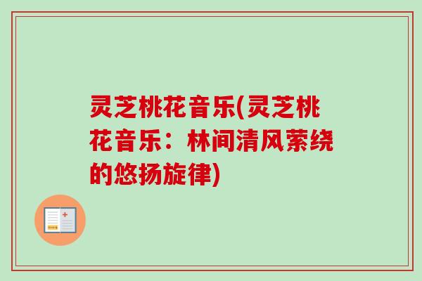 灵芝桃花音乐(灵芝桃花音乐：林间清风萦绕的悠扬旋律)