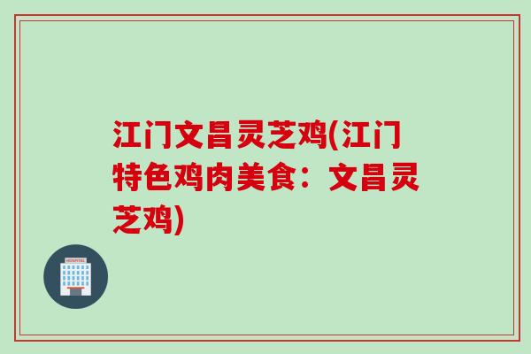 江门文昌灵芝鸡(江门特色鸡肉美食：文昌灵芝鸡)