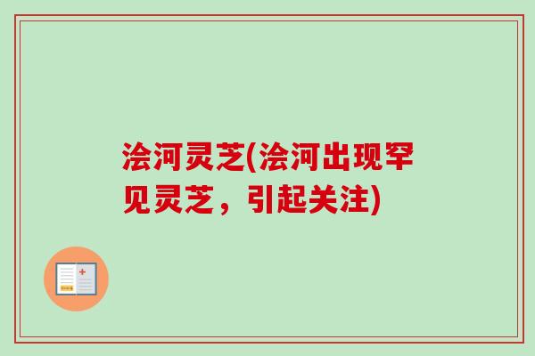 浍河灵芝(浍河出现罕见灵芝，引起关注)