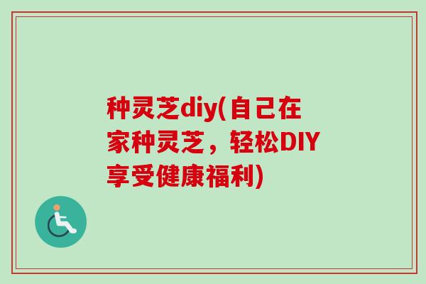 种灵芝diy(自己在家种灵芝，轻松DIY享受健康福利)