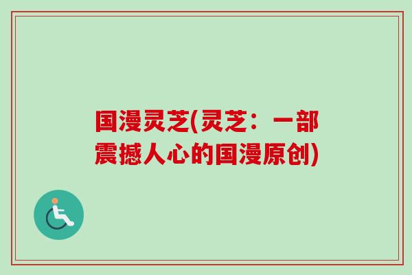 国漫灵芝(灵芝：一部震撼人心的国漫原创)