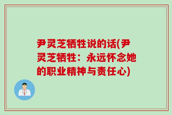 尹灵芝牺牲说的话(尹灵芝牺牲：永远怀念她的职业精神与责任心)