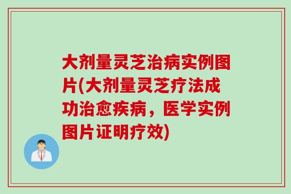 大剂量灵芝实例图片(大剂量灵芝疗法成功愈，医学实例图片证明疗效)