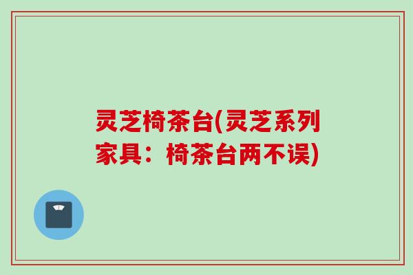 灵芝椅茶台(灵芝系列家具：椅茶台两不误)