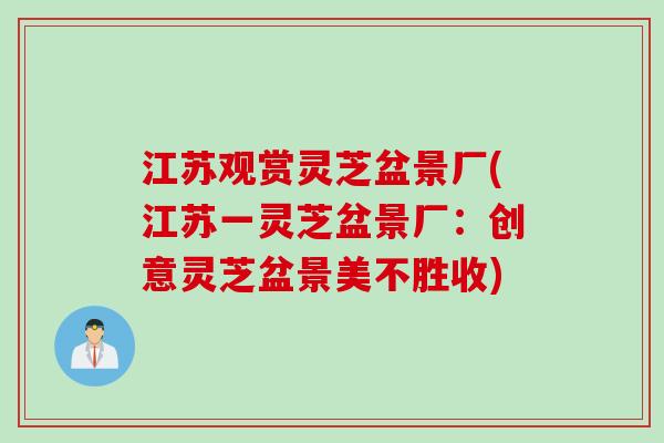 江苏观赏灵芝盆景厂(江苏一灵芝盆景厂：创意灵芝盆景美不胜收)