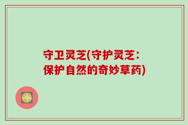 守卫灵芝(守护灵芝：保护自然的奇妙草药)