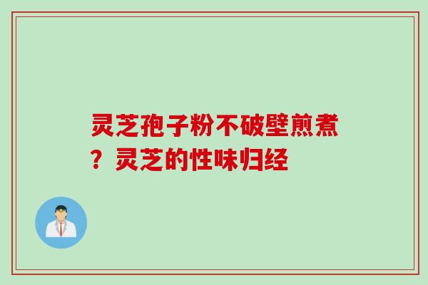 灵芝孢子粉不破壁煎煮？灵芝的性味归经