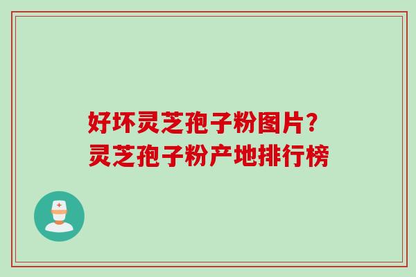 好坏灵芝孢子粉图片?灵芝孢子粉产地排行榜 好坏灵芝孢子粉图片?灵芝孢子粉产地排行榜