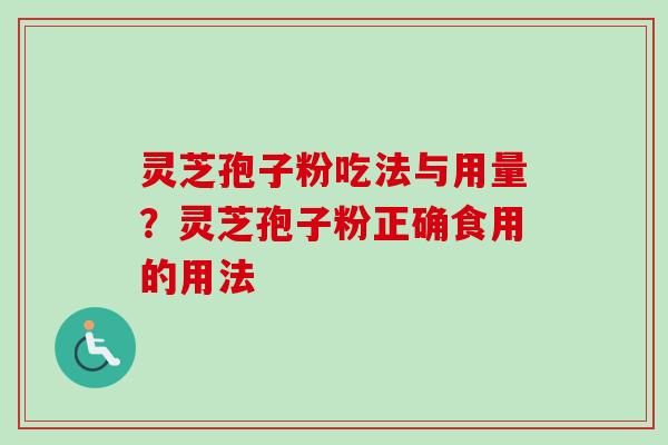 灵芝孢子粉吃法与用量？灵芝孢子粉正确食用的用法