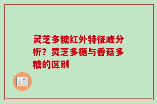 灵芝多糖红外特征峰分析？灵芝多糖与香菇多糖的区别