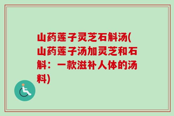 山药莲子灵芝石斛汤(山药莲子汤加灵芝和石斛：一款滋补人体的汤料)