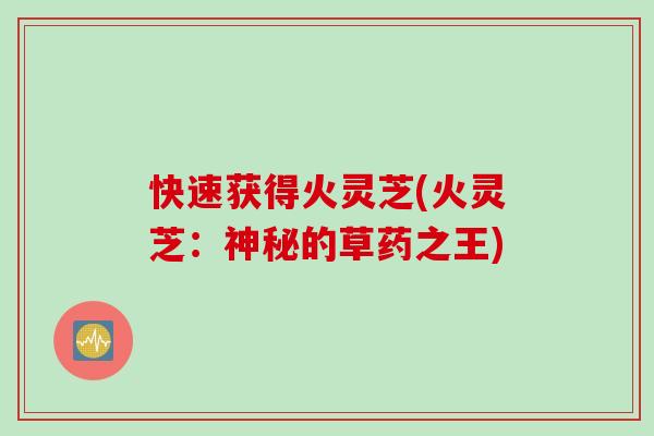 快速获得火灵芝(火灵芝：神秘的草药之王)