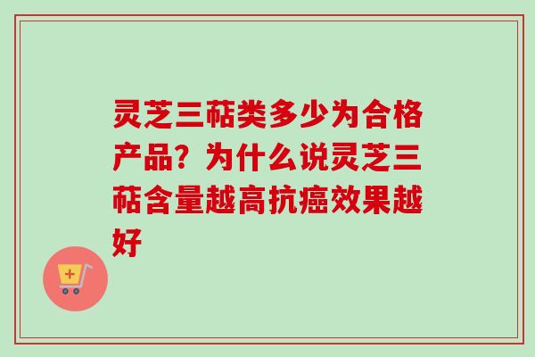灵芝三萜类多少为合格产品？为什么说灵芝三萜含量越高抗癌效果越好