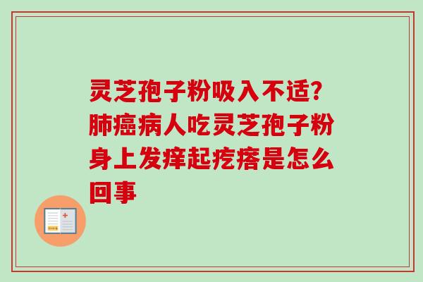 灵芝孢子粉吸入不适？肺癌病人吃灵芝孢子粉身上发痒起疙瘩是怎么回事